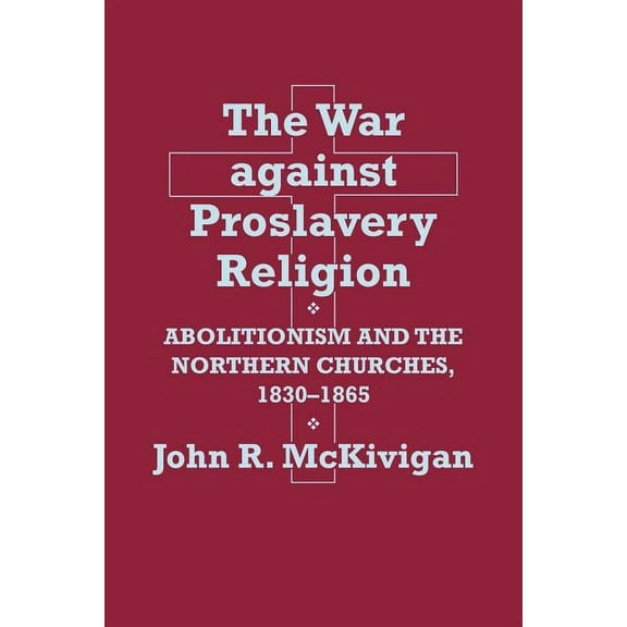 The War Against Proslavery Religion: Abolitionism and the Northern Churches, 1830-1865, (Paperback)