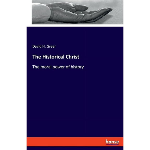 The Historical Christ: The moral power of history, (Paperback)