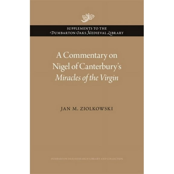 Supplements to the Dumbarton Oaks Medieval Library: A Commentary on Nigel of Canterbury's Miracles of the Virgin (Hardcover)