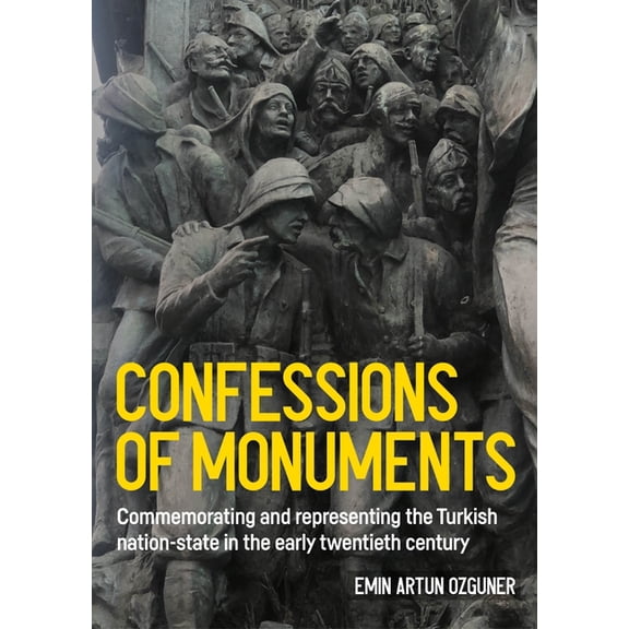 Studies in Design and Material Culture Confessions of Monuments: Commemorating and Representing the Turkish Nation-State in the Early Twentieth Century, (Hardcover)