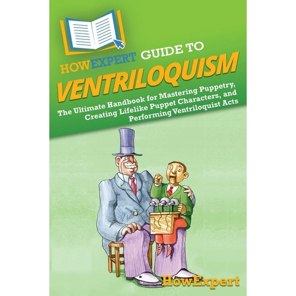 HowExpert Guide to Ventriloquism: The Ultimate Handbook for Mastering Puppetry, Creating Lifelike Puppet Characters, and, (Paperback)