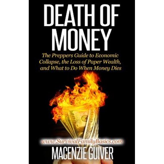 Pre-Owned Death of Money : The Prepper's Guide to Economic Collapse, the Loss of Paper Wealth, and What to Do When Money Dies