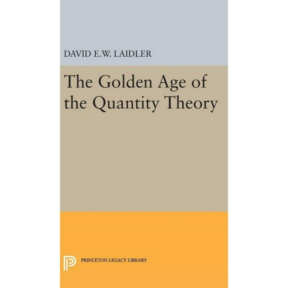 Princeton Legacy Library The Golden Age of the Quantity Theory, Book 171, (Hardcover)