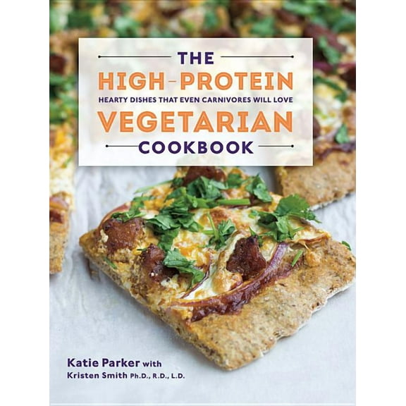 The High-Protein Vegetarian Cookbook: Hearty Dishes That Even Carnivores Will Love, (Hardcover)