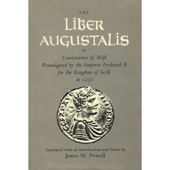 The Liber Augustalis or Constitutions of Melfi Promulgated by the Emperor Frederick II for the Kingdom of Sicily in 1231, (Hardcover)