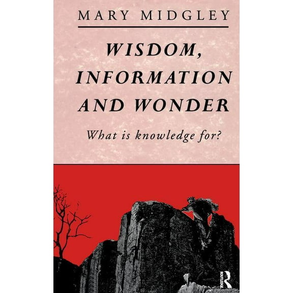 Wisdom, Information and Wonder: What is Knowledge For?, (Hardcover)