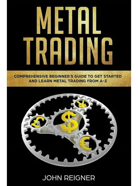 Metal Trading: Metal Trading: Comprehensive Beginner's Guide to get started and Learn Metal Trading from A-Z (Paperback)