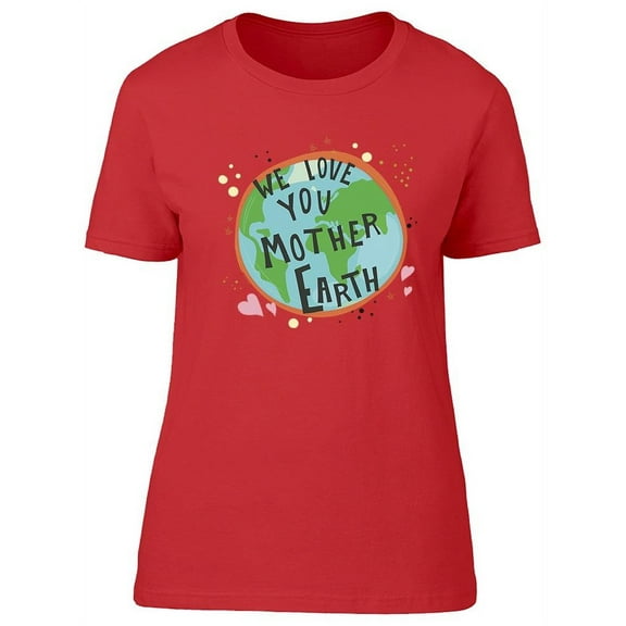 We Love You Mother Earth T-Shirt Women -Image by Shutterstock, Female XX-Large
