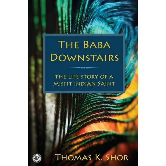 The Baba Downstairs: The Life Story of a Misfit Indian Saint, (Paperback)