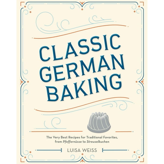 Classic German Baking: The Very Best Recipes for Traditional Favorites, from PfeffernÃ¼sse to Streuselkuchen, (Hardcover)