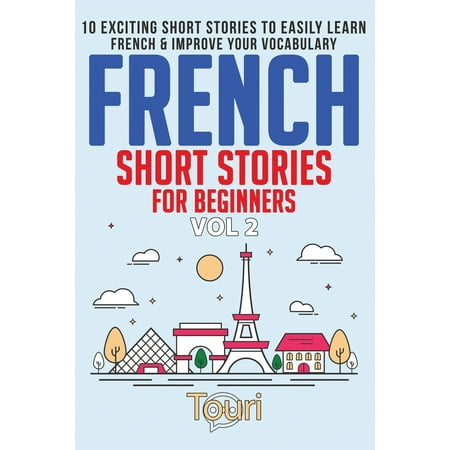 French Short Stories for Beginners : 10 Exciting Short Stories to Easily Learn French & Improve Your (Best Way To Learn French Vocabulary)