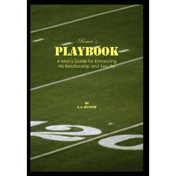 Romeo's Playbook: A Man's Guide for Enhancing His Relationship and Sex Life, (Hardcover)