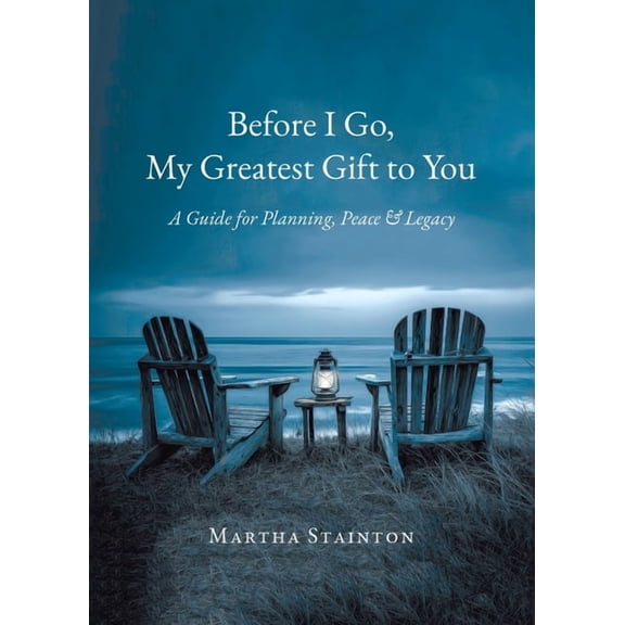 Before I Go, My Greatest Gift to You: A Guide for Planning, Peace & Legacy, (Paperback)