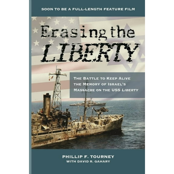 Erasing the Liberty: The Battle to Keep Alive the Memory of Israel's Massacre on the USS Liberty, (Paperback)