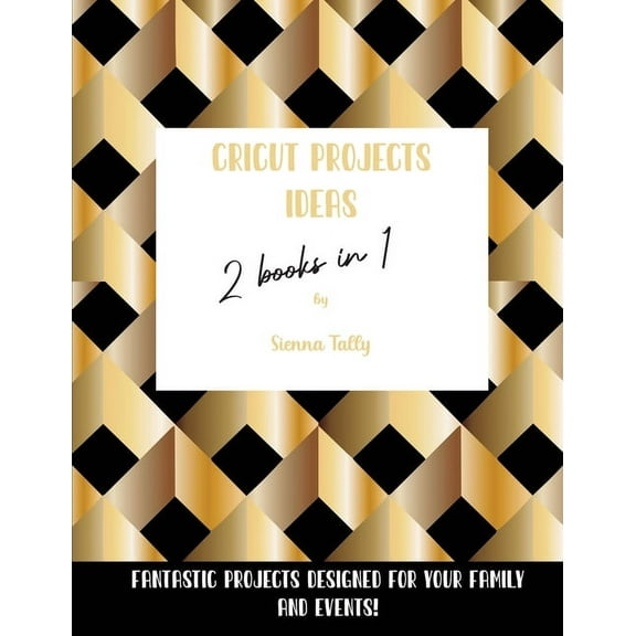 Cricut Project Ideas 2 Books in 1: Fantastic Projects Designed For Your family and Events!, (Paperback)