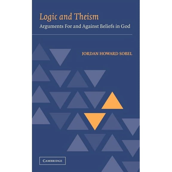 Logic and Theism: Arguments for and Against Beliefs in God, (Hardcover)