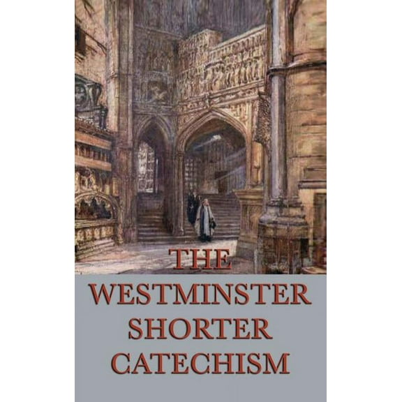 The Westminster Shorter Catechism: A Classic Guide to Reformed Christian Doctrine, (Hardcover)