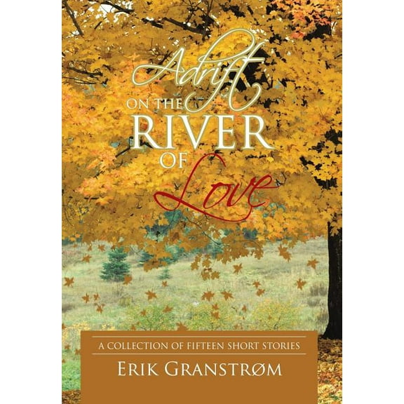 Adrift on the River of Love : A Collection of Fifteen Short Stories