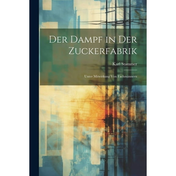 Der Dampf in Der Zuckerfabrik: Unter Mitwirkung Von Fachmännern (Paperback)