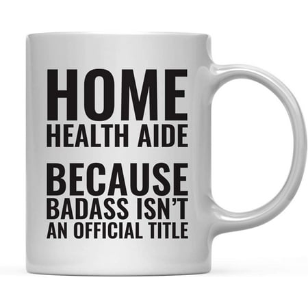 

CTDream 11oz. Coffee Mug Gag Home Health Aide Because Badass Isn t an Official Title 1-Pack Funny Witty Coffee Cup Birthday Christmas Present Ideas