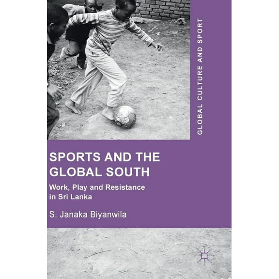Global Culture and Sport Sports and the Global South: Work, Play and Resistance in Sri Lanka, (Hardcover)