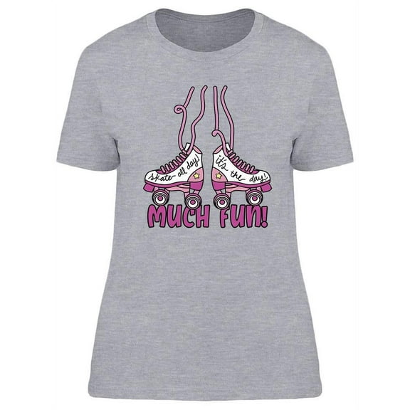 Roller Skates Much Fun T-Shirt Women -Image by Shutterstock, Female x-Large