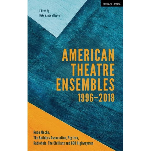 American Theatre Ensembles Volume 2: Post-1995: The Builders Association, Pig Iron Theatre, Rude Mechs, Radiohole, the C, (Hardcover)