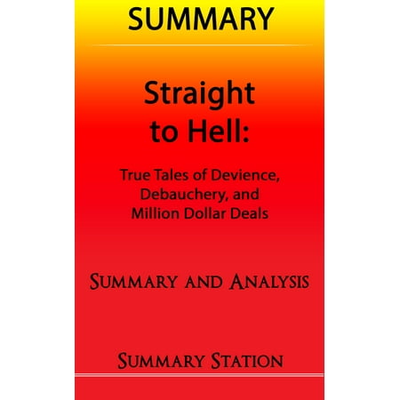Straight to Hell: True Tales of Deviance, Debauchery, and Million Dollar Deals | Summary -
