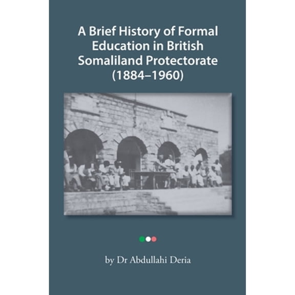 A Brief History of Formal Education in British Somaliland Protectorate (1884-1960) (Paperback) by Abdullahi Deria