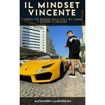Il Mindset Vincente: I segreti per crescere nella vita e nel tuo lavoro e ottenere il successo (Paperback)