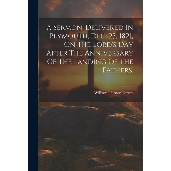A Sermon, Delivered In Plymouth, Dec. 23, 1821, On The Lord's Day After The Anniversary Of The Landing Of The Fathers. (Paperback)