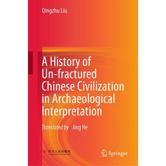 A History of Un-Fractured Chinese Civilization in Archaeological Interpretation, (Hardcover)