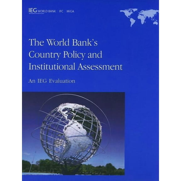 Independent Evaluation Group Studies The World Bank's Country Policy and Institutional Assessment: An IEG Evaluation, (Paperback)