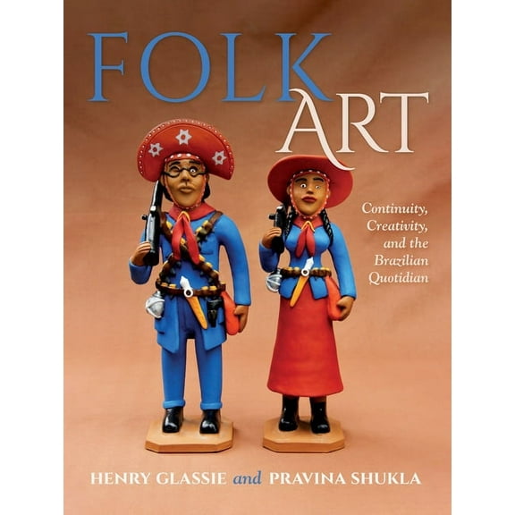 Folk Art: Continuity, Creativity, and the Brazilian Quotidian, (Hardcover)