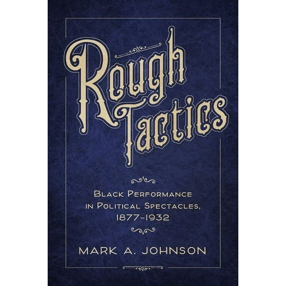 Rough Tactics: Black Performance in Political Spectacles, 1877-1932, (Paperback)
