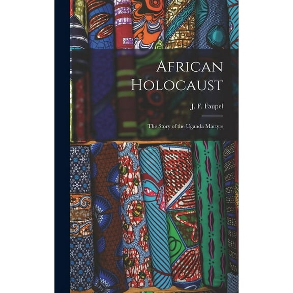 African Holocaust; the Story of the Uganda Martyrs, (Hardcover)