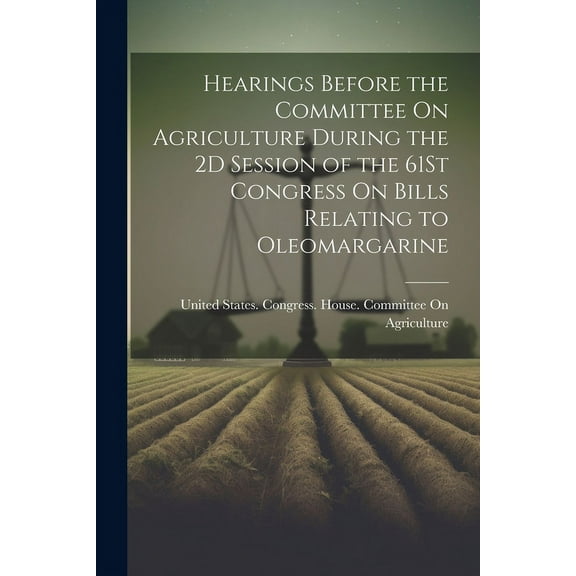 Hearings Before the Committee On Agriculture During the 2D Session of the 61St Congress On Bills Relating to Oleomargarine (Paperback)
