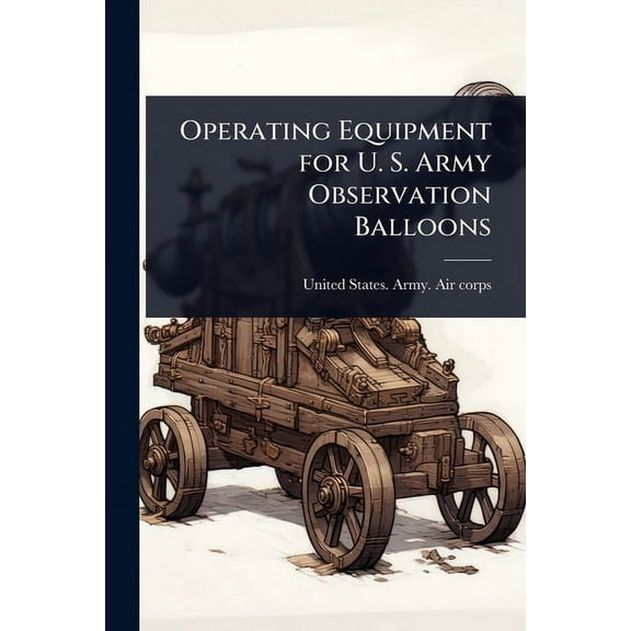 Operating Equipment for U. S. Army Observation Balloons, (Paperback)