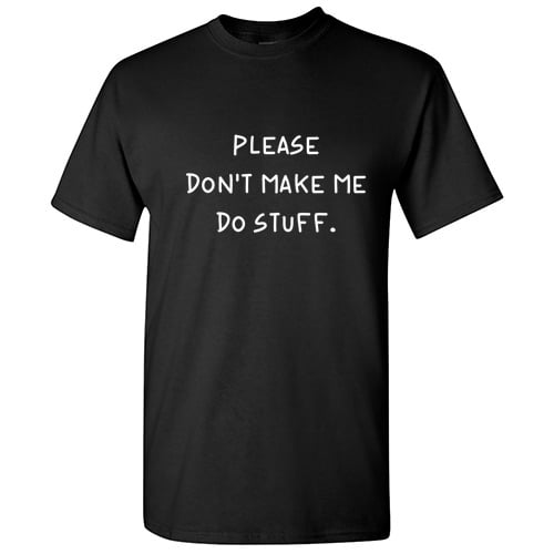 Please Don't Make Me Do Stuff Sarcastic Funny Graphic T Shirt Adult Humor Fit Well Tee Christmas Apparel Gift Birthday Anniversary Offensive Novelty Premium Tshirt Please Don't Make Me Do Stuff Sarcastic Funny Graphic T Shirt Adult Humor Fit Well Tee Christmas Apparel Gift Birthday Anniversary Offensive Novelty Premium Tshirt