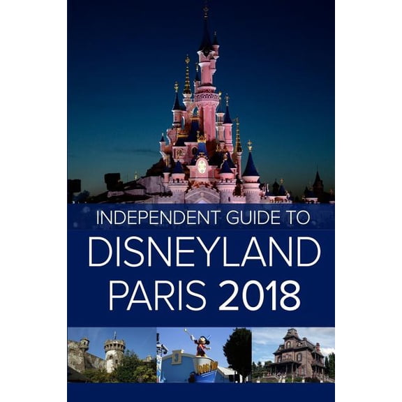 The independent guide to disneyland paris 2018 (paperback): 9781977989260