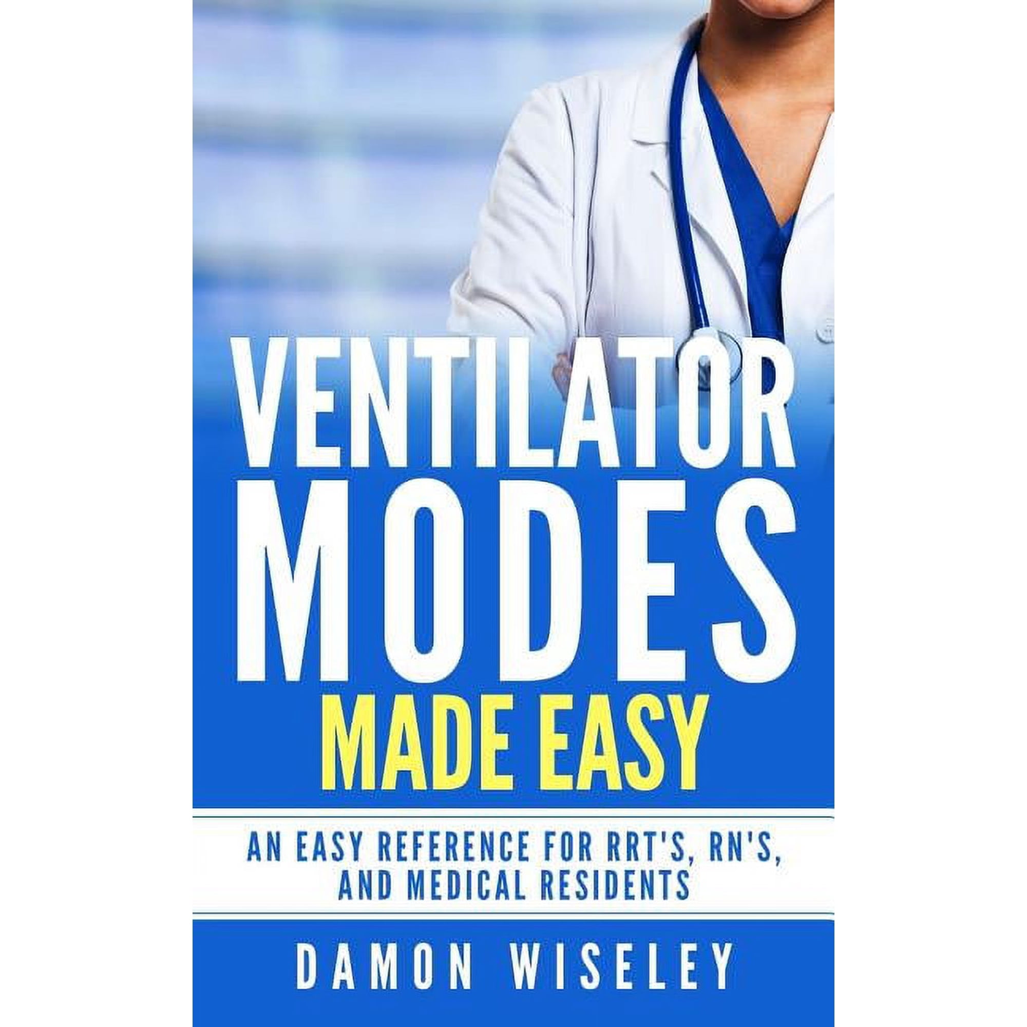 Ventilator Modes Made Easy: An easy reference for RRT's, RN's and Medical Residents, (Paperback)