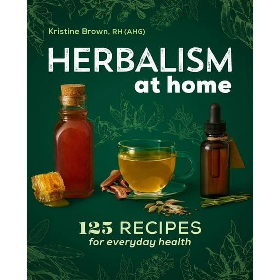 Herbalism at Home: 125 Recipes for Everyday Health, (Paperback)
