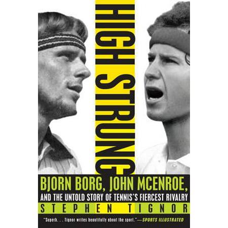 High Strung : Bjorn Borg, John McEnroe, and the Untold Story of Tennis's Fiercest (Best Of John Mcenroe)