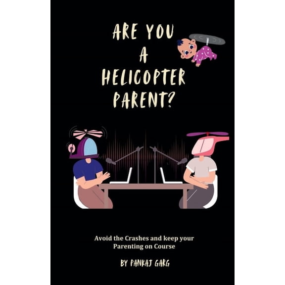 Are You a Helicopter Parent ?: Avoid the crashes and Keep Your Parenting on Course, (Paperback)