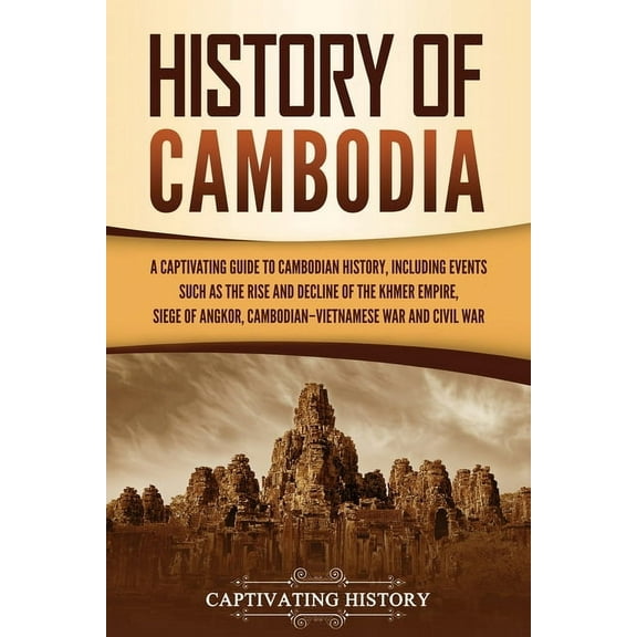 History of Cambodia: A Captivating Guide to Cambodian History, Including Events Such as the Rise and Decline of the Khme, (Paperback)