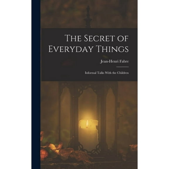 The Secret of Everyday Things: Informal Talks With the Children, (Hardcover)
