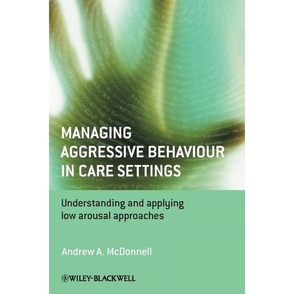 Managing Aggressive Behaviour in Care Settings: Understanding and Applying Low Arousal Approaches, (Paperback)