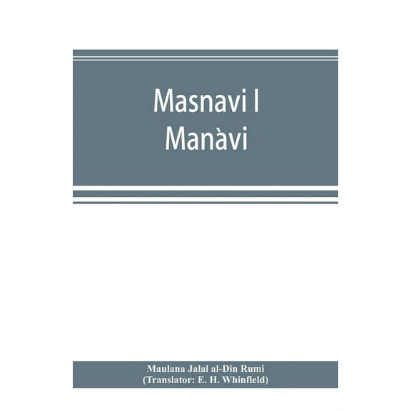 Masnavi i Maǹavi, the spiritual couplets of Maulána Jalálu-d'-Dín Muhammad i Rúmí (Paperback)