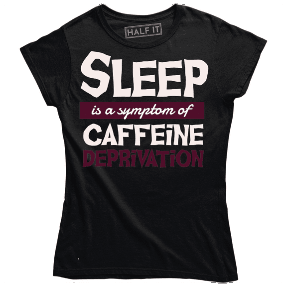 Sleep Is A Symptom Of Caffeine Deprivation Coffee Addicted Women T-Shirt