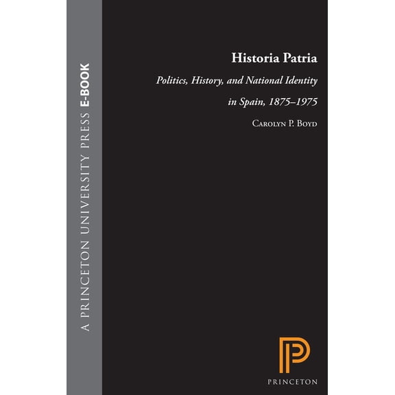 Historia Patria: Politics, History, and National Identity in Spain, 1875-1975, (Hardcover)